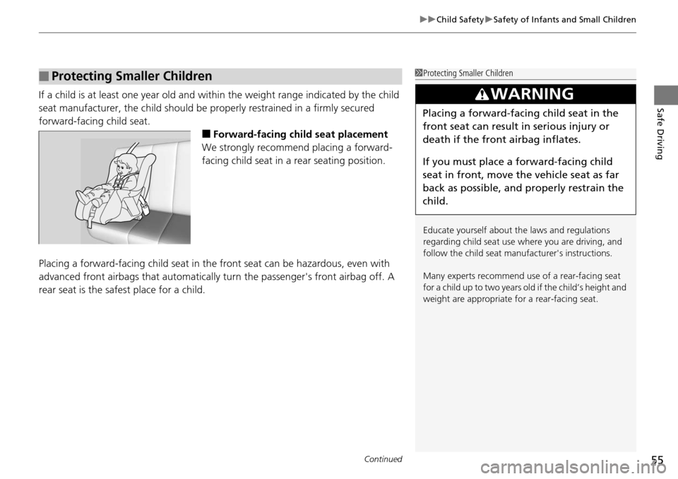 HONDA ACCORD COUPE 2014 9.G Owners Manual Continued55
uuChild Safety uSafety of Infants and Small Children
Safe DrivingIf a child is at least one year old and within the weight range indicated by the child 
seat manufacturer, the child should