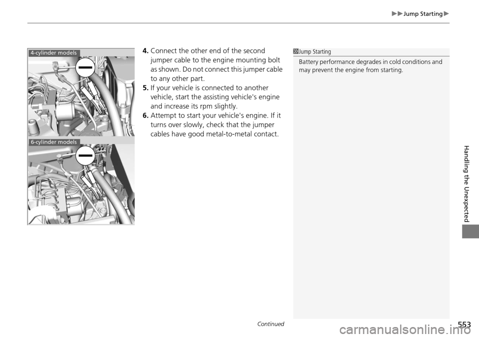 HONDA ACCORD COUPE 2014 9.G Owners Manual Continued553
uuJump Starting u
Handling the Unexpected
4.Connect the other end of the second
jumper cable to the engine mounting bolt
as shown. Do not connect this jumper cable
to any other part.
5 HONDA ACCORD COUPE 2014 9.G Owners Manual Continued553
uuJump Starting u
Handling the Unexpected
4.Connect the other end of the second
jumper cable to the engine mounting bolt
as shown. Do not connect this jumper cable
to any other part.
5
