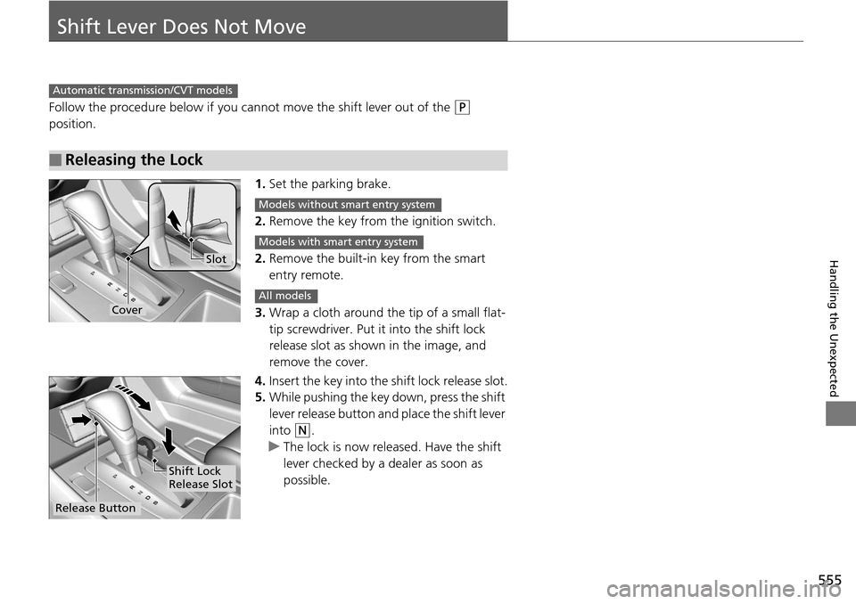HONDA ACCORD COUPE 2014 9.G Owners Manual 555
Handling the Unexpected
Shift Lever Does Not Move
Follow the procedure below if you cannot move the shift lever out of the (P
position.
1.Set the parking brake.
2. Remove the key from th e igniti HONDA ACCORD COUPE 2014 9.G Owners Manual 555
Handling the Unexpected
Shift Lever Does Not Move
Follow the procedure below if you cannot move the shift lever out of the (P
position.
1.Set the parking brake.
2. Remove the key from th e igniti