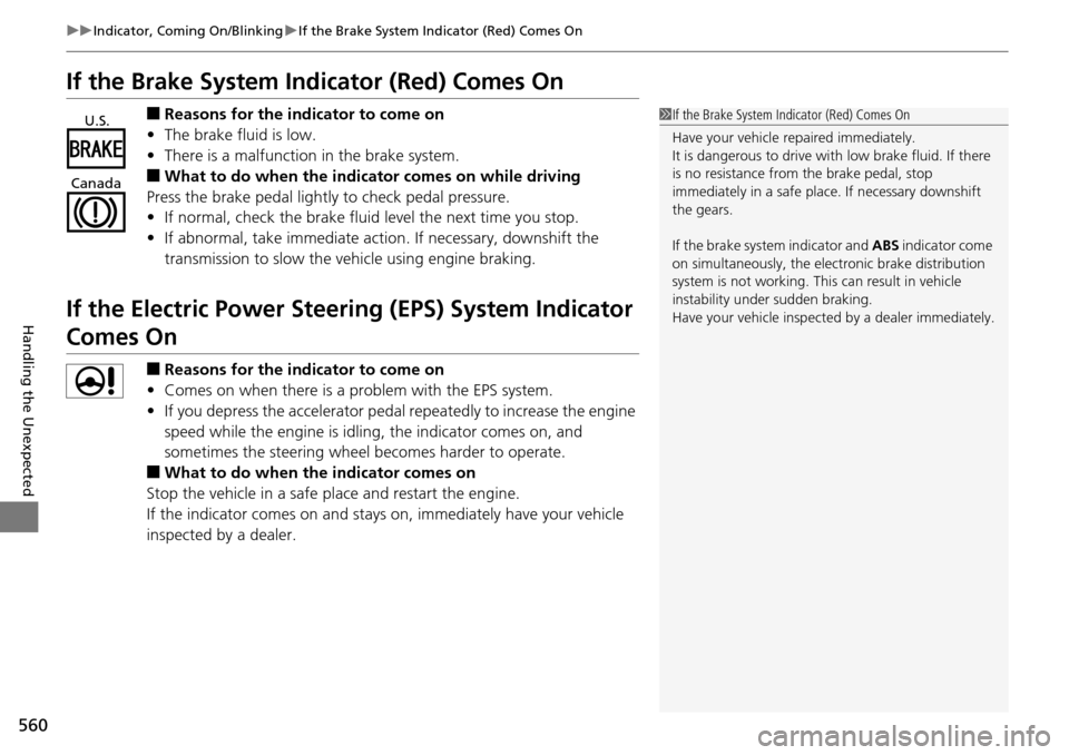 HONDA ACCORD COUPE 2014 9.G User Guide 560
uuIndicator, Coming On/Blinking uIf the Brake System Indicator (Red) Comes On
Handling the Unexpected
If the Brake System Indicator (Red) Comes On
■Reasons for the indicator to come on
• The b