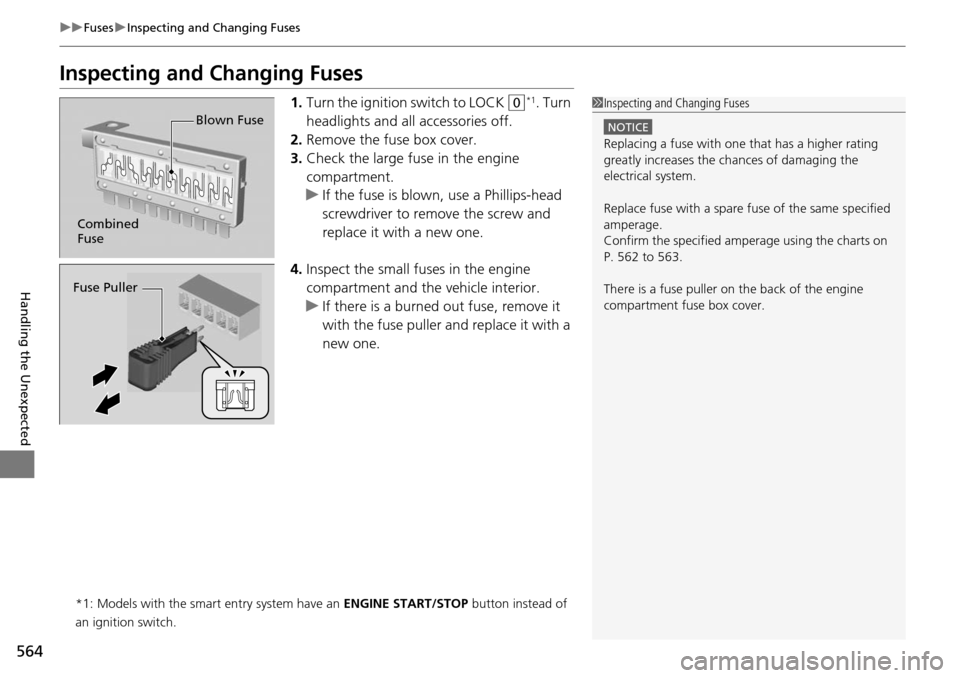 HONDA ACCORD COUPE 2014 9.G Owners Manual 564
uuFuses uInspecting and Changing Fuses
Handling the Unexpected
Inspecting and Changing Fuses
1. Turn the ignition  switch to LOCK (0*1. Turn 
headlights and all accessories off.
2. Remove the fuse