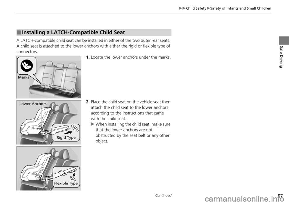 HONDA ACCORD COUPE 2014 9.G Workshop Manual 57
uuChild Safety uSafety of Infants and Small Children
Continued
Safe DrivingA LATCH-compatible child seat can be installe d in either of the two outer rear seats. 
A child seat is attached to th e l