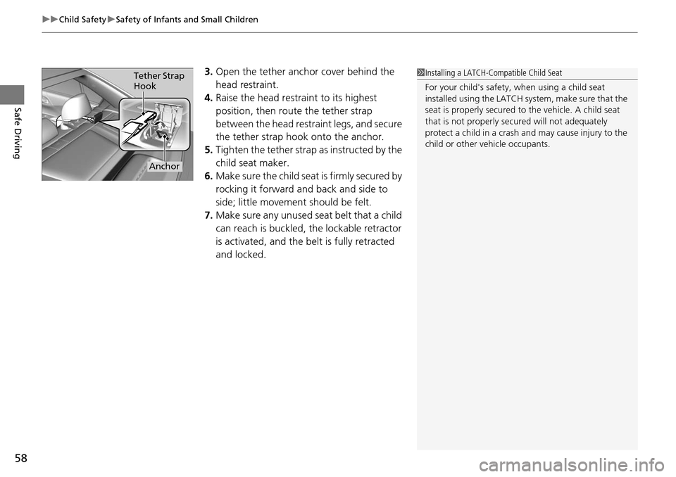 HONDA ACCORD COUPE 2014 9.G Workshop Manual uuChild Safety uSafety of Infants and Small Children
58
Safe Driving
3. Open the tether anchor cover behind the 
head restraint.
4. Raise the head restraint to its highest 
position, then rout e the t