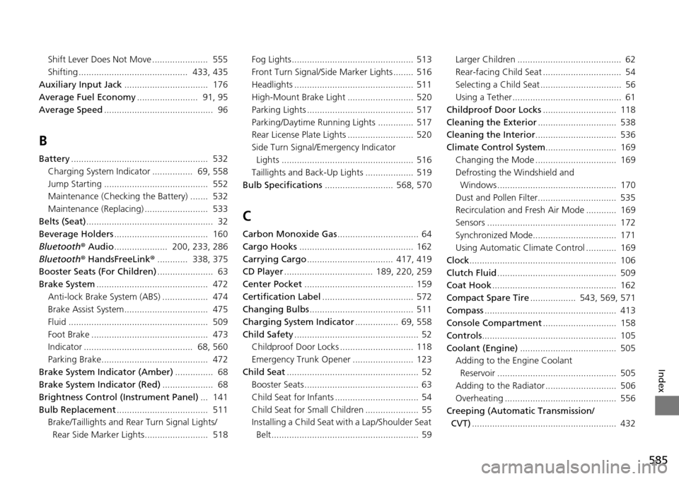 HONDA ACCORD COUPE 2014 9.G User Guide 585
Index
Shift Lever Does Not Move ......................  555
Shifting ...........................................  433, 435
Auxiliary Input Jack .................................  176
Average Fuel 