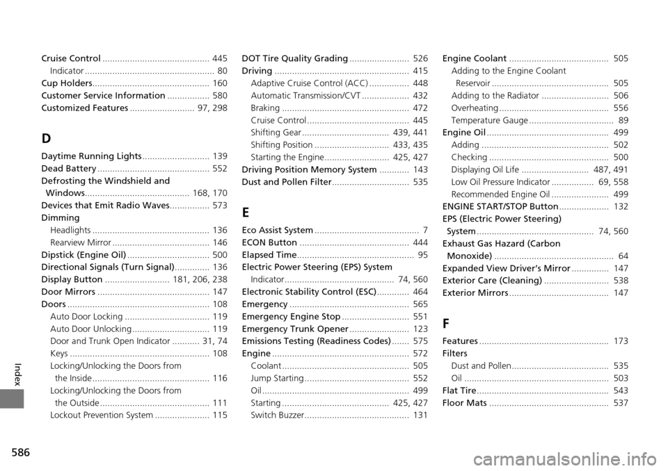 HONDA ACCORD COUPE 2014 9.G Owners Manual 586
Index
Cruise Control........................................... 445
Indicator ....................................................  80
Cup Holders ...............................................  