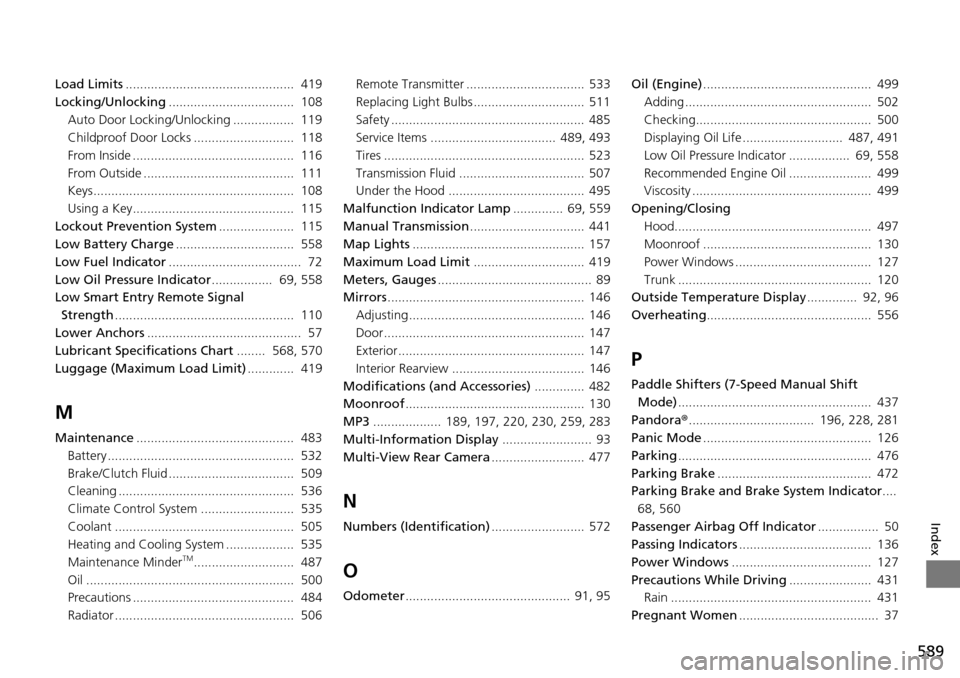 HONDA ACCORD COUPE 2014 9.G Owners Manual 589
Index
Load Limits...............................................  419
Locking/Unlocking ...................................  108
Auto Door Locking/Unlocking .................  119
Childproof Door 