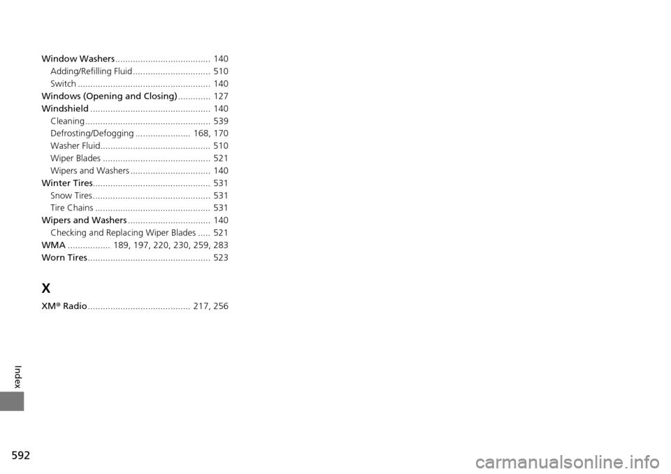 HONDA ACCORD COUPE 2014 9.G Owners Manual 592
Index
Window Washers...................................... 140
Adding/Refilling Fluid ............................... 510
Switch ..................................................... 140
Windows (