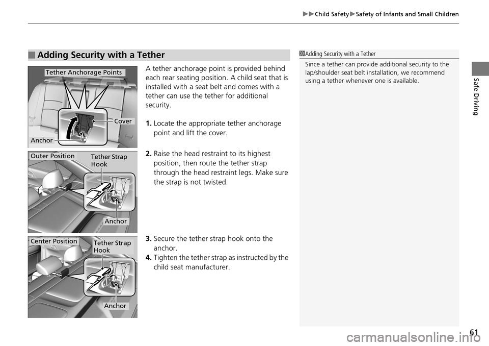 HONDA ACCORD COUPE 2014 9.G Repair Manual 61
uuChild Safety uSafety of Infants and Small Children
Safe DrivingA tether anchorage point is provided behind 
each rear seating position.  A child seat that is 
installed with a seat belt and comes
