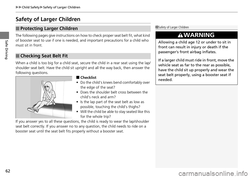 HONDA ACCORD COUPE 2014 9.G Repair Manual 62
uuChild Safety uSafety of Larger Children
Safe Driving
Safety of Larger Children
The following pages give instructions on how  to check proper seat belt fit, what kind 
of booster seat to use if on