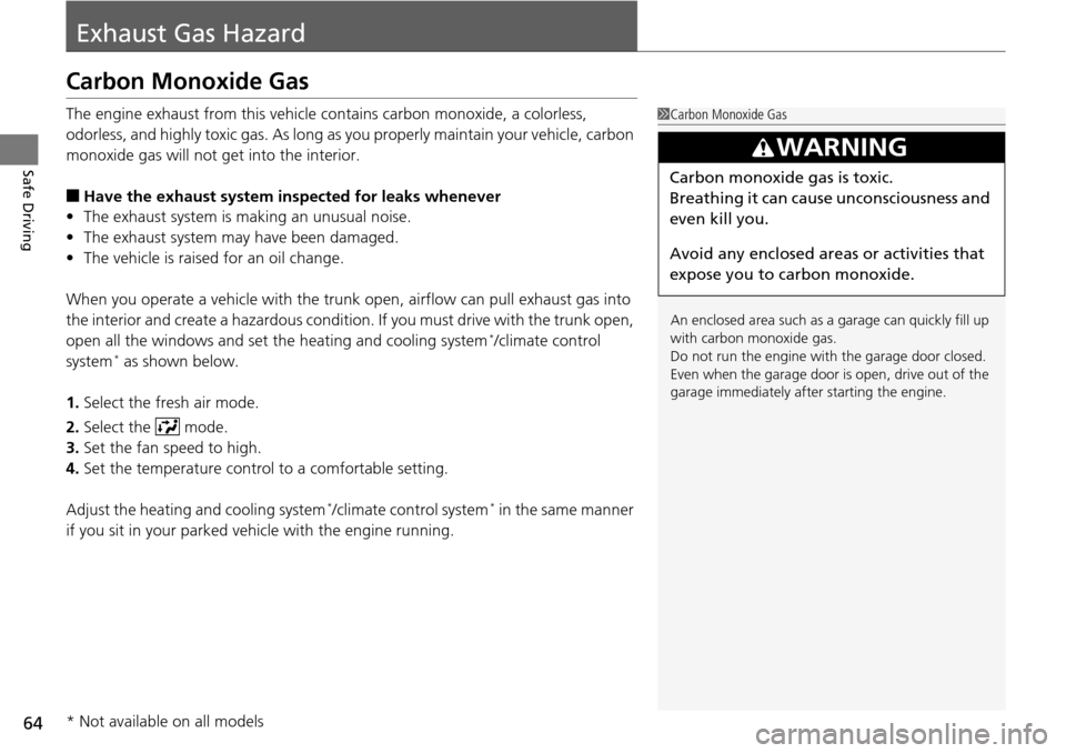 HONDA ACCORD COUPE 2014 9.G Owners Manual 64
Safe Driving
Exhaust Gas Hazard
Carbon Monoxide Gas
The engine exhaust from this vehicle contains carbon monoxide, a colorless, 
odorless, and highly toxic gas. As long as you properly maintain you