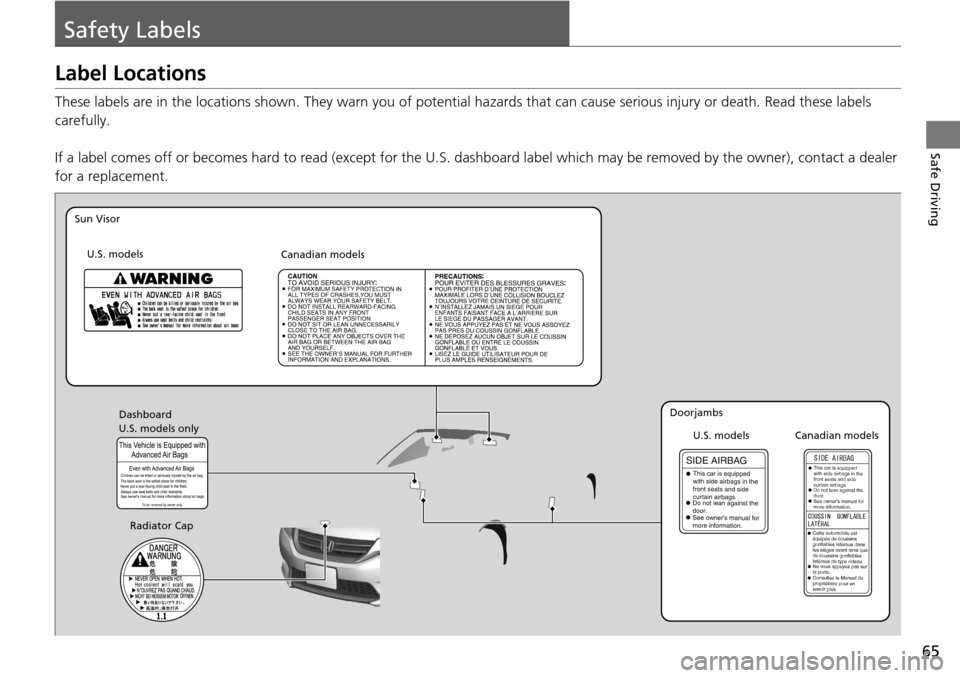 HONDA ACCORD COUPE 2014 9.G Owners Manual 65
Safe Driving
Safety Labels
Label Locations
These labels are in the locations shown. They warn you of potential hazards that  can cause serious injury or death. Read these labels 
carefully.
If a la