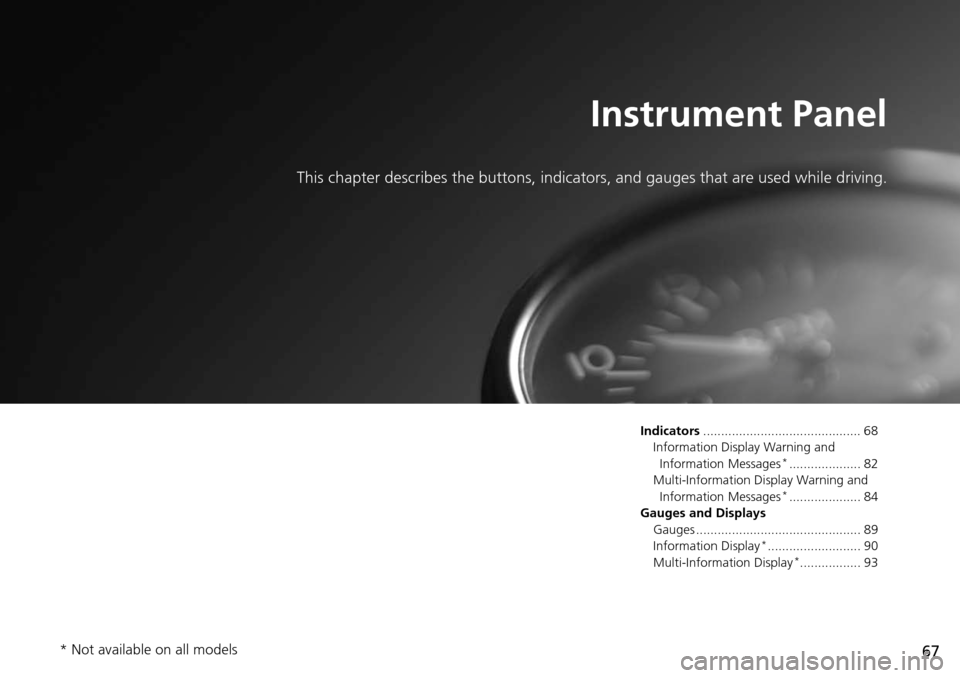 HONDA ACCORD COUPE 2014 9.G Repair Manual 67
Instrument Panel
This chapter describes the buttons, indicators, and gauges that are used while driving.
Indicators............................................ 68
Information Display Warning and  I