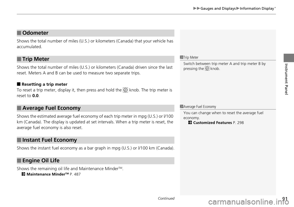 HONDA ACCORD COUPE 2014 9.G Owners Manual Continued91
uuGauges and Displays uInformation Display*
Instrument Panel
Shows the total number of miles (U.S.) or  kilometers (Canada) that your vehicle has 
accumulated.
Shows the total number of mi