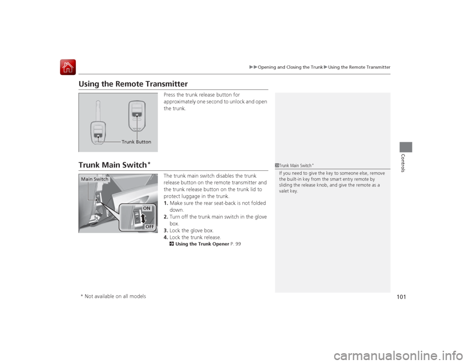 HONDA ACCORD COUPE 2015 9.G Owners Manual 101
uuOpening and Closing the Trunk uUsing the Remote Transmitter
Controls
Using the Remote Transmitter
Press the trunk release button for 
approximately one second to unlock and open 
the trunk.
Trun