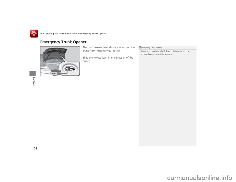 HONDA ACCORD COUPE 2015 9.G Owners Manual 102
uuOpening and Closing the Trunk uEmergency Trunk Opener
Controls
Emergency Trunk Opener
The trunk release lever allows you to open the 
trunk from inside for your safety.
Slide the release lever i