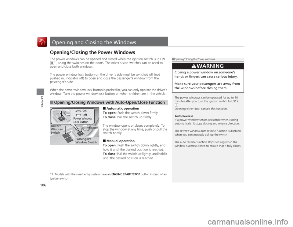 HONDA ACCORD COUPE 2015 9.G Owners Manual 106Controls
Opening and Closing the WindowsOpening/Closing the Power WindowsThe power windows can be opened and closed when the ignition switch is in ON (w
*1, using the switches on the doors. The dri
