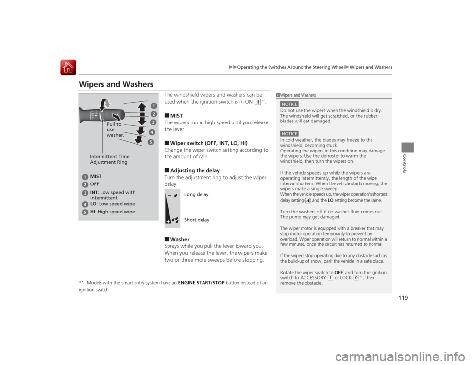 HONDA ACCORD COUPE 2015 9.G Owners Manual 119
uuOperating the Switches Around the Steering Wheel uWipers and Washers
Controls
Wipers and Washers
The windshield wipers and washers can be 
used when the ignition switch is in ON 
(w
*1.
■MIST

