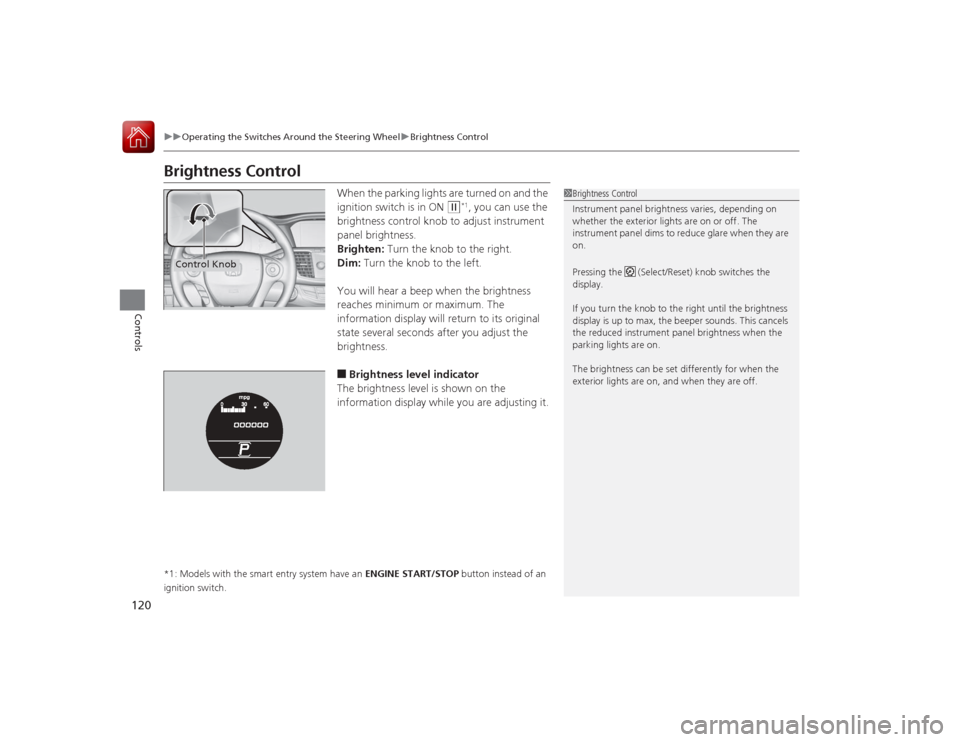 HONDA ACCORD COUPE 2015 9.G Owners Manual 120
uuOperating the Switches Around the Steering Wheel uBrightness Control
Controls
Brightness Control
When the parking lights are turned on and the 
ignition switch is in ON 
(w
*1, you can use the 

