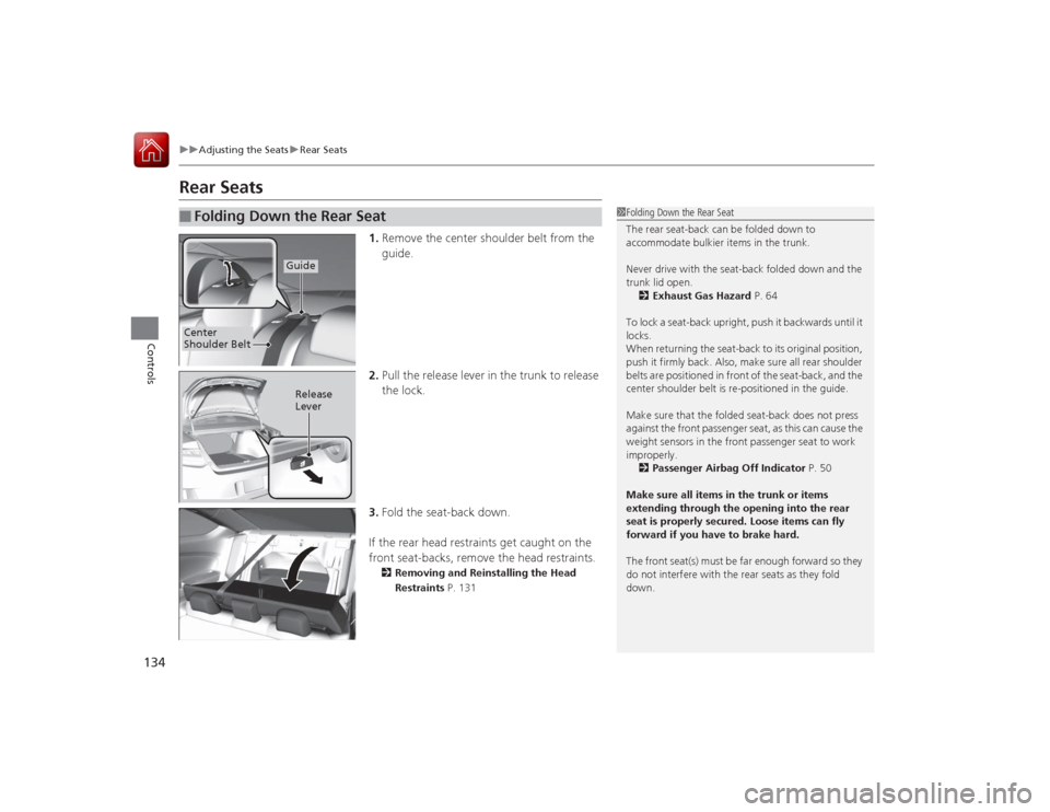 HONDA ACCORD COUPE 2015 9.G Owners Manual 134
uuAdjusting the Seats uRear Seats
Controls
Rear Seats
1. Remove the center shoulder belt from the
guide.
2. Pull the release lever in the trunk to release
the lock.
3. Fold the seat-back down.
I HONDA ACCORD COUPE 2015 9.G Owners Manual 134
uuAdjusting the Seats uRear Seats
Controls
Rear Seats
1. Remove the center shoulder belt from the
guide.
2. Pull the release lever in the trunk to release
the lock.
3. Fold the seat-back down.
I