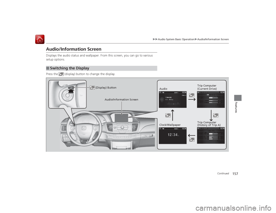 HONDA ACCORD COUPE 2015 9.G Owners Manual 157
uuAudio System Basic Operation uAudio/Information Screen
Continued
Features
Audio/Information ScreenDisplays the audio status and wallpaper. From this screen, you can go to various 
setup options.