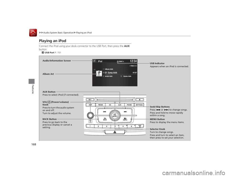 HONDA ACCORD COUPE 2015 9.G Owners Manual 168
uuAudio System Basic Operation uPlaying an iPod
Features
Playing an iPodConnect the iPod using your dock c onnector to the USB Port, then press the AUX
button.2 USB Port P. 151Audio/Information HONDA ACCORD COUPE 2015 9.G Owners Manual 168
uuAudio System Basic Operation uPlaying an iPod
Features
Playing an iPodConnect the iPod using your dock c onnector to the USB Port, then press the AUX
button.2 USB Port P. 151Audio/Information