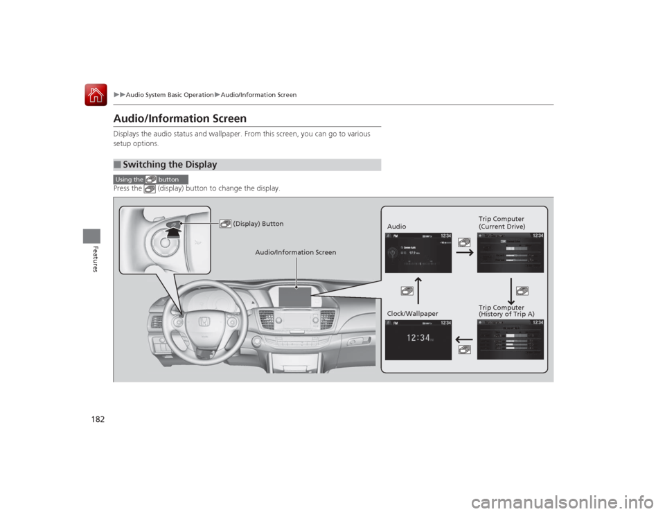 HONDA ACCORD COUPE 2015 9.G Owners Manual 182
uuAudio System Basic Operation uAudio/Information Screen
Features
Audio/Information ScreenDisplays the audio status and wallpaper. From this screen, you can go to various 
setup options.
Press the