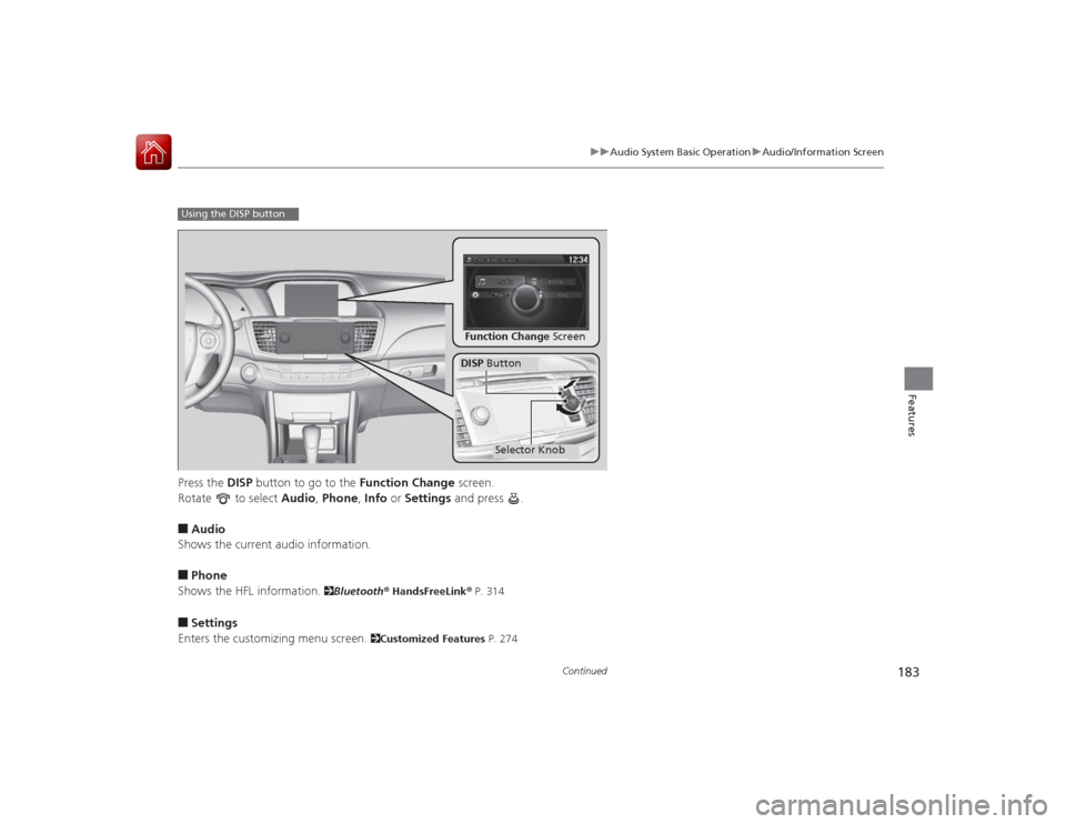 HONDA ACCORD COUPE 2015 9.G Owners Manual 183
uuAudio System Basic Operation uAudio/Information Screen
Continued
Features
Press the DISP button to go to the Function Change screen.
Rotate to select Audio, Phone , Info or Settings and pr HONDA ACCORD COUPE 2015 9.G Owners Manual 183
uuAudio System Basic Operation uAudio/Information Screen
Continued
Features
Press the DISP button to go to the Function Change screen.
Rotate to select Audio, Phone , Info or Settings and pr