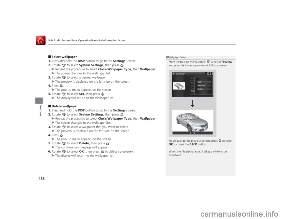 HONDA ACCORD COUPE 2015 9.G Owners Manual uuAudio System Basic Operation uAudio/Information Screen
186Features
■Select wallpaper
1. Press and hold the DISP button to go to the Settings screen.
2. Rotate to select System Settings, then p HONDA ACCORD COUPE 2015 9.G Owners Manual uuAudio System Basic Operation uAudio/Information Screen
186Features
■Select wallpaper
1. Press and hold the DISP button to go to the Settings screen.
2. Rotate to select System Settings, then p
