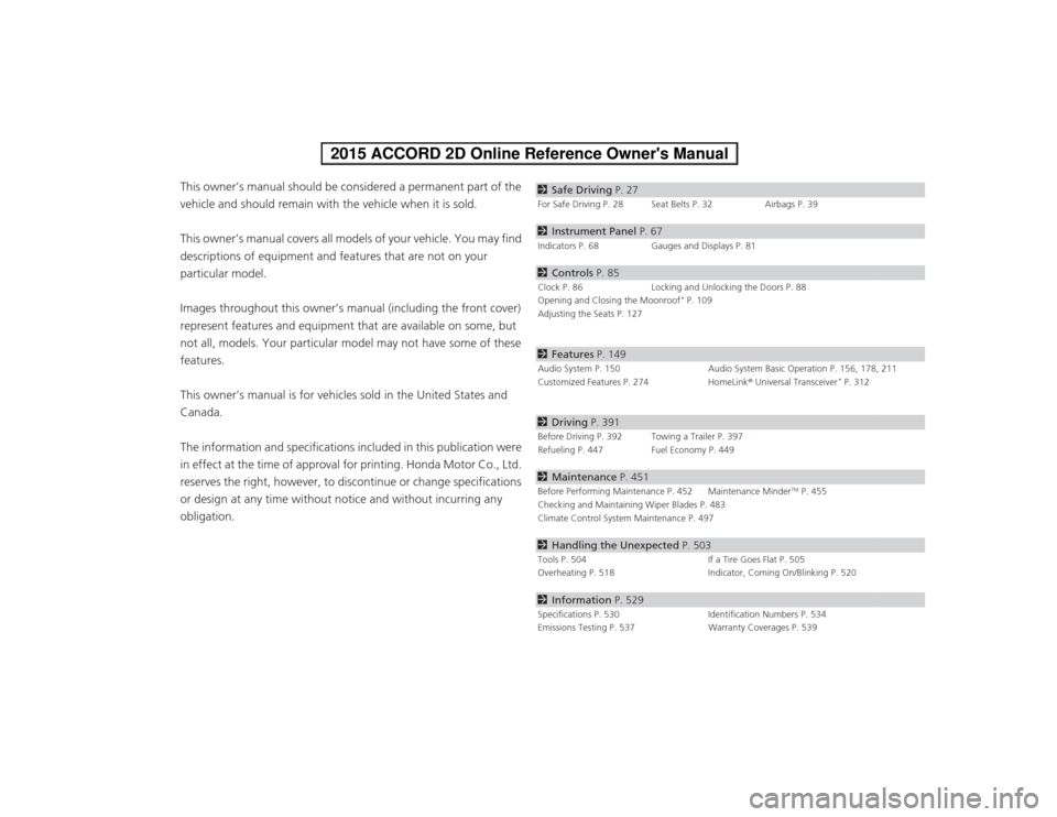 HONDA ACCORD COUPE 2015 9.G Owners Manual ContentsThis owner’s manual should be considered a permanent part of the 
vehicle and should remain with the vehicle when it is sold.
This owner’s manual covers all models of your vehicle. You may