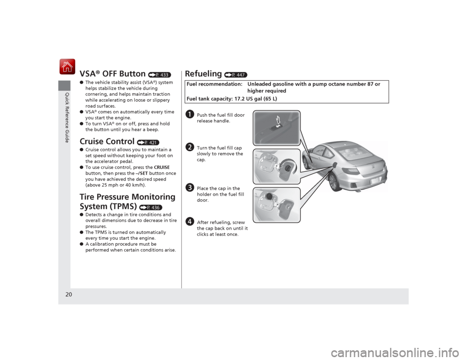 HONDA ACCORD COUPE 2015 9.G Owners Manual 20Quick Reference Guide
VSA® OFF Button
(P 433)
● The vehicle stability assist (VSA ®) system
helps stabilize the vehicle during
cornering, and helps maintain traction
while accelerating on lo HONDA ACCORD COUPE 2015 9.G Owners Manual 20Quick Reference Guide
VSA® OFF Button
(P 433)
● The vehicle stability assist (VSA ®) system
helps stabilize the vehicle during
cornering, and helps maintain traction
while accelerating on lo