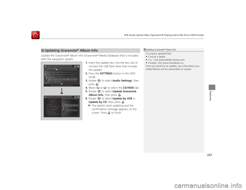 HONDA ACCORD COUPE 2015 9.G Owners Manual 247
uuAudio System Basic Operation uPlaying Hard Disk Drive (HDD) Audio
Features
Update the Gracenote ® Album Info (Gracenote ® Media Database) that is included 
with the navigation system. 1.Insert