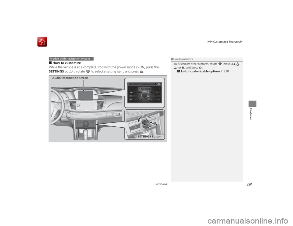 HONDA ACCORD COUPE 2015 9.G Owners Manual Continued
291
uuCustomized Features u
Features
■How to customize
While the vehicle is at a complete stop with the power mode in ON, press the 
SETTINGS button, rotate   to select a setting item, and
