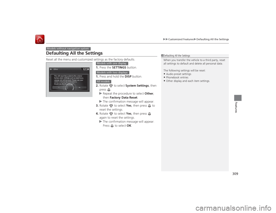 HONDA ACCORD COUPE 2015 9.G Owners Manual 309
uuCustomized Features uDefaulting All the Settings
Features
Defaulting All the SettingsReset all the menu and customized settings as the factory defaults.
1.Press the  SETTINGS  button.
1. Press a