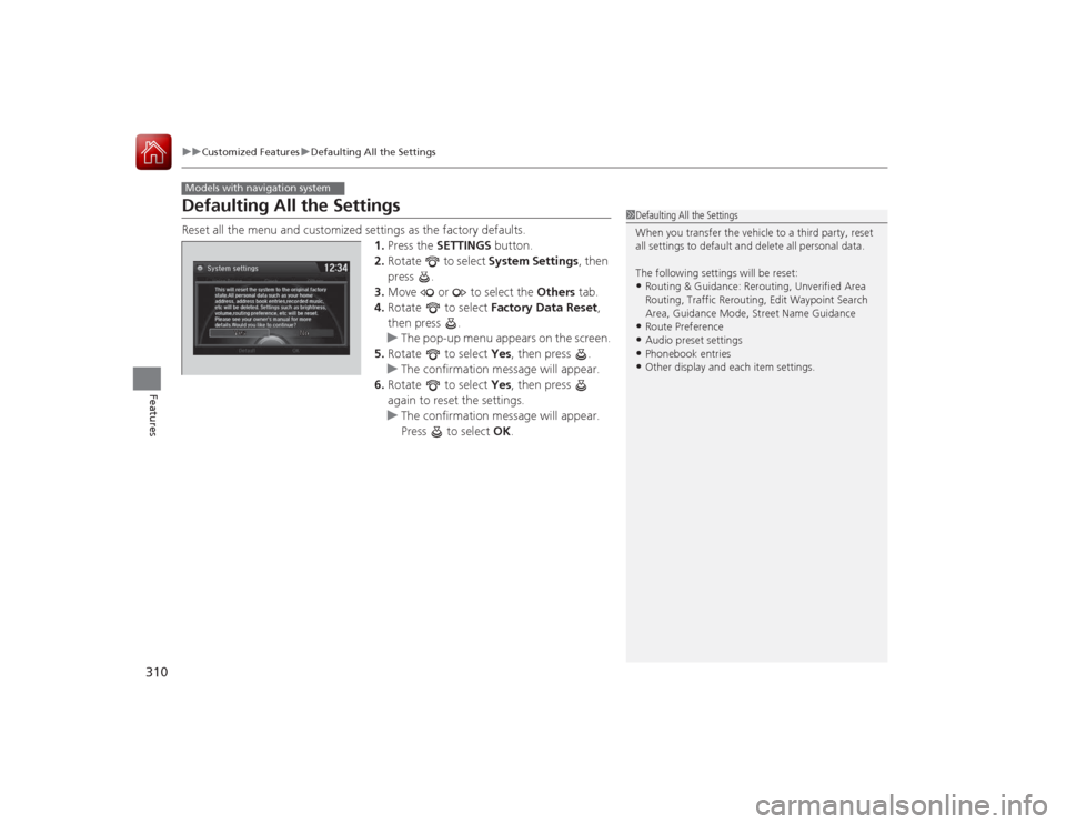 HONDA ACCORD COUPE 2015 9.G Owners Manual 310
uuCustomized Features uDefaulting All the Settings
Features
Defaulting All the SettingsReset all the menu and customized settings as the factory defaults.
1.Press the SETTINGS button.
2. Rotate HONDA ACCORD COUPE 2015 9.G Owners Manual 310
uuCustomized Features uDefaulting All the Settings
Features
Defaulting All the SettingsReset all the menu and customized settings as the factory defaults.
1.Press the SETTINGS button.
2. Rotate