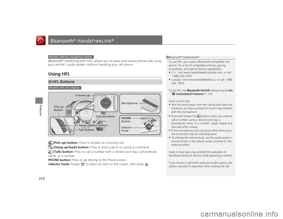 HONDA ACCORD COUPE 2015 9.G Owners Manual 314Features
Bluetooth® HandsFreeLink ®Bluetooth® HandsFreeLink ® (HFL) allows you to place and receive phone calls using 
your vehicle’s audio system, without handling your cell phone.Using HFL
