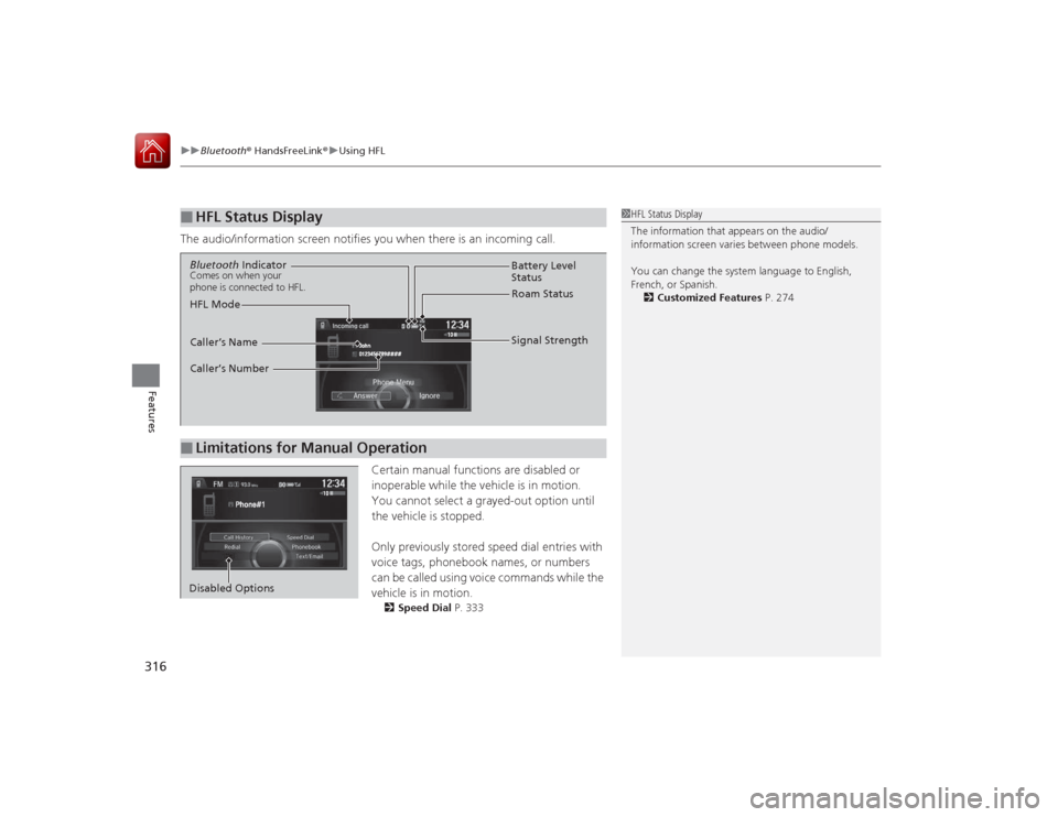 HONDA ACCORD COUPE 2015 9.G Owners Manual uuBluetooth ® HandsFreeLink ®u Using HFL
316Features
The audio/information screen notifies you when there is an incoming call.
Certain manual functions are disabled or 
inoperable while the vehicle 