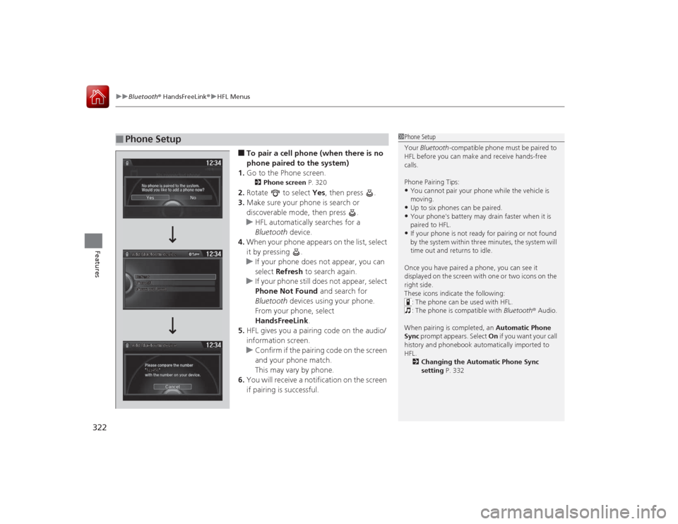 HONDA ACCORD COUPE 2015 9.G Owners Manual uuBluetooth ® HandsFreeLink ®u HFL Menus
322Features
■To pair a cell phone (when there is no 
phone paired to the system)
1. Go to the Phone screen.2 Phone screen  P. 320
2.Rotate   to select  Yes