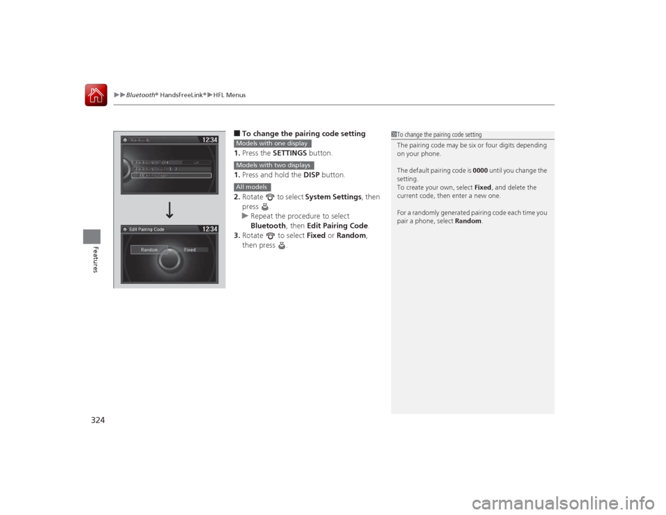 HONDA ACCORD COUPE 2015 9.G Owners Manual uuBluetooth ® HandsFreeLink ®u HFL Menus
324Features
■To change the pairing code setting
1. Press the SETTINGS  button.
1. Press and hold the  DISP button.
2. Rotate   to select  System Settings, 