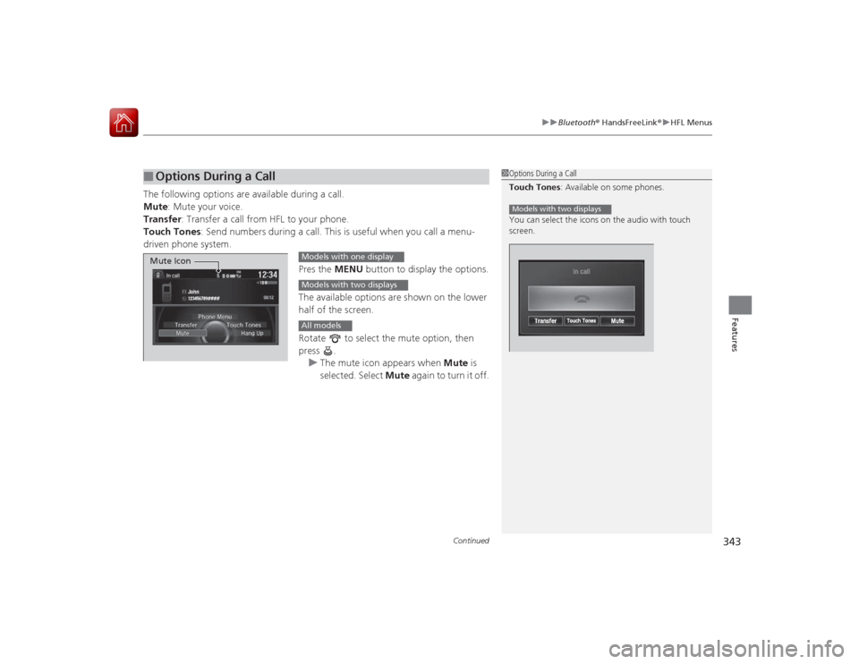 HONDA ACCORD COUPE 2015 9.G Owners Manual Continued
343
uuBluetooth ® HandsFreeLink ®u HFL Menus
Features
The following options are available during a call.
Mute : Mute your voice.
Transfer: Transfer a call from HFL to your phone.
Touch Ton HONDA ACCORD COUPE 2015 9.G Owners Manual Continued
343
uuBluetooth ® HandsFreeLink ®u HFL Menus
Features
The following options are available during a call.
Mute : Mute your voice.
Transfer: Transfer a call from HFL to your phone.
Touch Ton