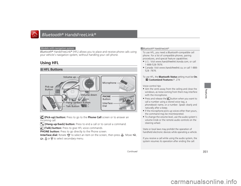 HONDA ACCORD COUPE 2015 9.G Owners Manual 351
Continued
Features
Bluetooth® HandsFreeLink ®Bluetooth® HandsFreeLink ® (HFL) allows you to place and  receive phone calls using 
your vehicle’s navigation system, without handling your cell