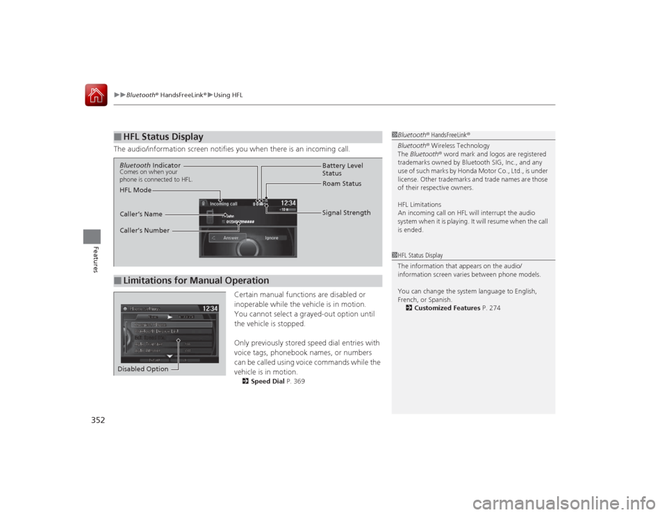 HONDA ACCORD COUPE 2015 9.G Owners Manual uuBluetooth ® HandsFreeLink ®u Using HFL
352Features
The audio/information screen notifies you when there is an incoming call.
Certain manual functions are disabled or 
inoperable while the vehicle 