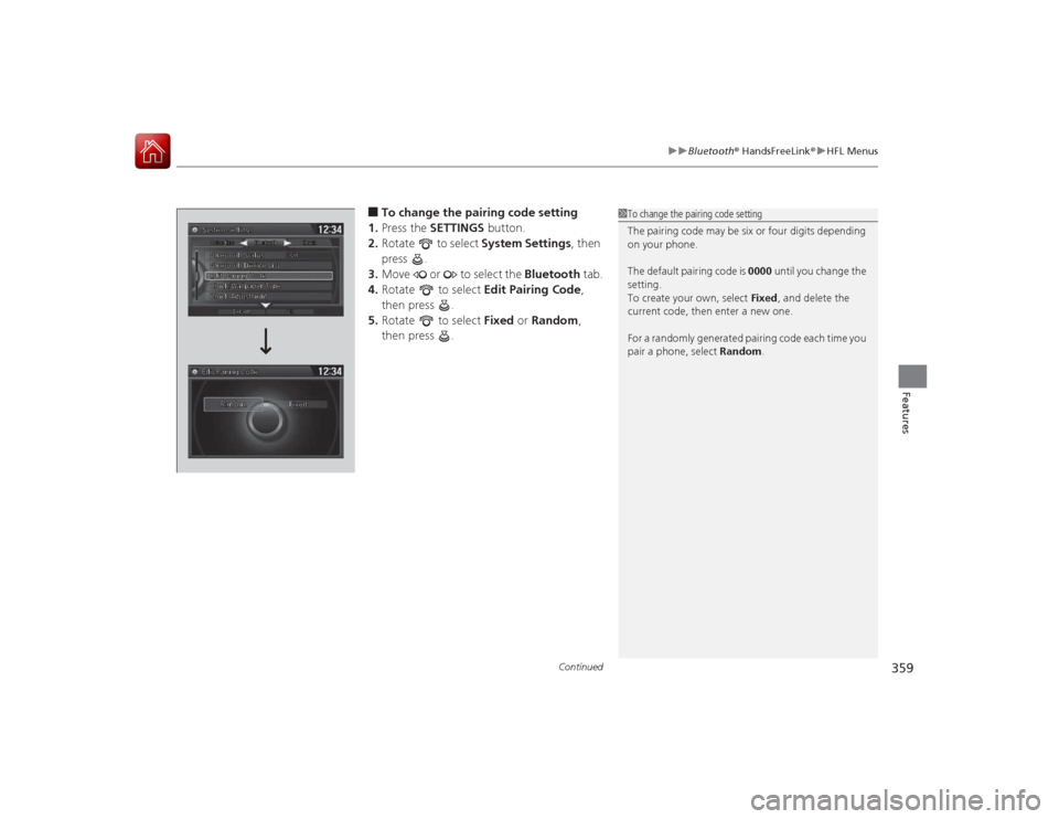 HONDA ACCORD COUPE 2015 9.G Owners Manual Continued
359
uuBluetooth ® HandsFreeLink ®u HFL Menus
Features
■To change the pairing code setting
1. Press the SETTINGS button.
2. Rotate to select System Settings, then
press .
3. Move HONDA ACCORD COUPE 2015 9.G Owners Manual Continued
359
uuBluetooth ® HandsFreeLink ®u HFL Menus
Features
■To change the pairing code setting
1. Press the SETTINGS button.
2. Rotate to select System Settings, then
press .
3. Move