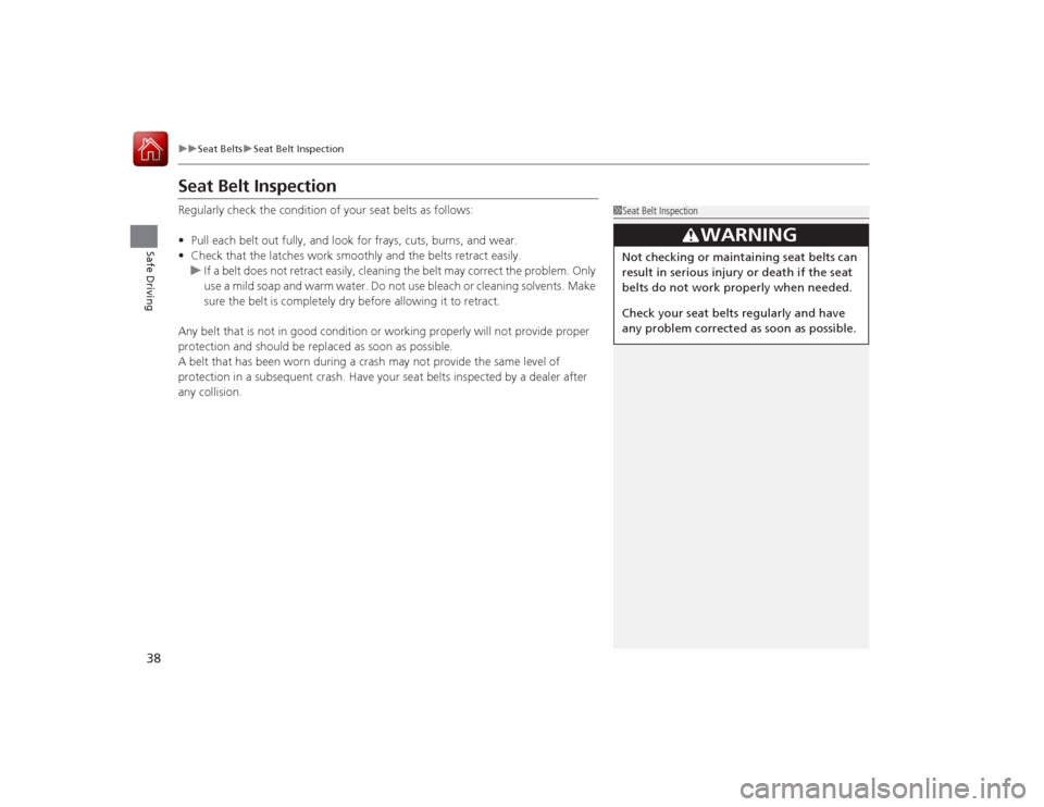HONDA ACCORD COUPE 2015 9.G Owners Guide 38
uuSeat Belts uSeat Belt Inspection
Safe Driving
Seat Belt InspectionRegularly check the conditio n of your seat belts as follows:
• Pull each belt out fully, and look for frays, cuts, burns, and HONDA ACCORD COUPE 2015 9.G Owners Guide 38
uuSeat Belts uSeat Belt Inspection
Safe Driving
Seat Belt InspectionRegularly check the conditio n of your seat belts as follows:
• Pull each belt out fully, and look for frays, cuts, burns, and
