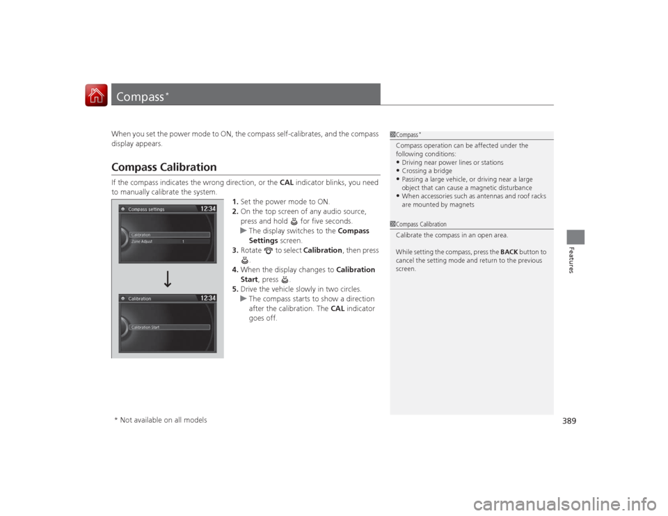 HONDA ACCORD COUPE 2015 9.G Owners Manual 389Features
Compass
*
When you set the power mode to ON, the compass self-calibrates, and the compass
display appears.Compass CalibrationIf the compass indicates the wrong direction, or the CAL indic HONDA ACCORD COUPE 2015 9.G Owners Manual 389Features
Compass
*
When you set the power mode to ON, the compass self-calibrates, and the compass
display appears.Compass CalibrationIf the compass indicates the wrong direction, or the CAL indic