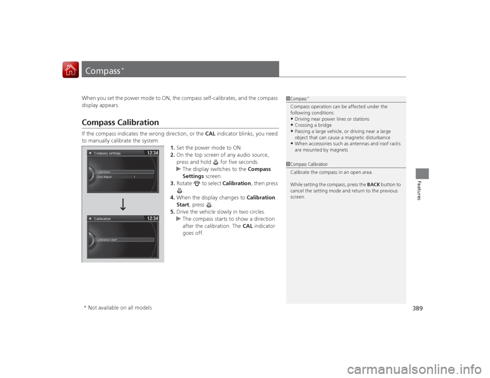 HONDA ACCORD COUPE 2015 9.G Owners Manual 389Features
Compass
*
When you set the power mode to ON, the compass self-calibrates, and the compass 
display appears.Compass CalibrationIf the compass indicates the wrong direction, or the CAL indic