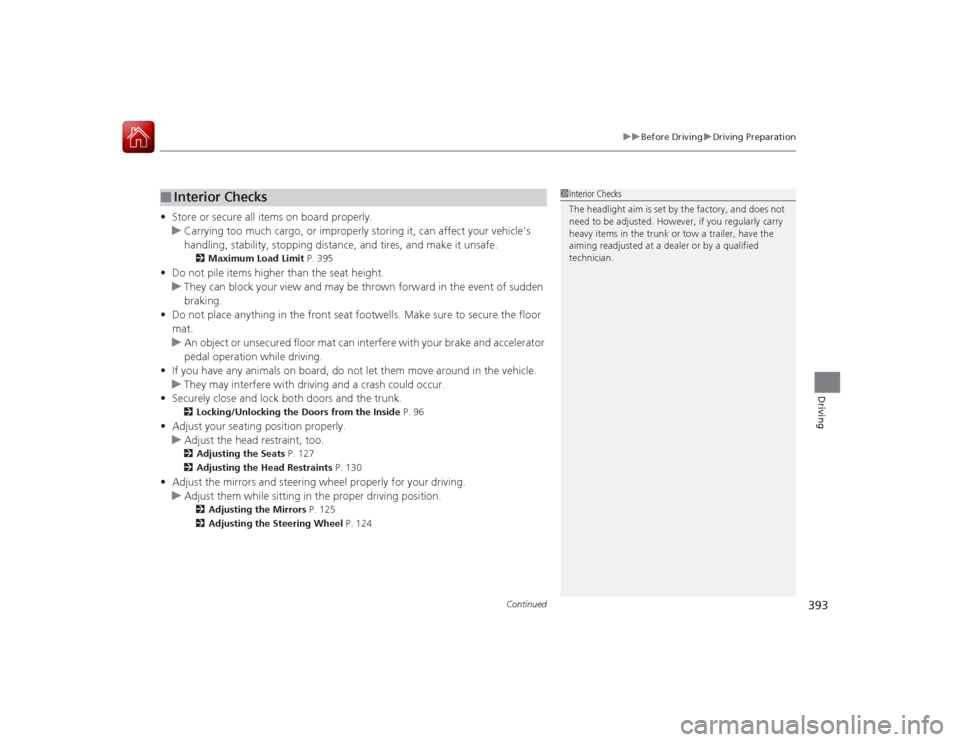 HONDA ACCORD COUPE 2015 9.G Owners Manual Continued
393
uuBefore Driving uDriving Preparation
Driving
• Store or secure all items on board properly.
u Carrying too much cargo, or improperly storing it, can affect your vehicles 
handling, s