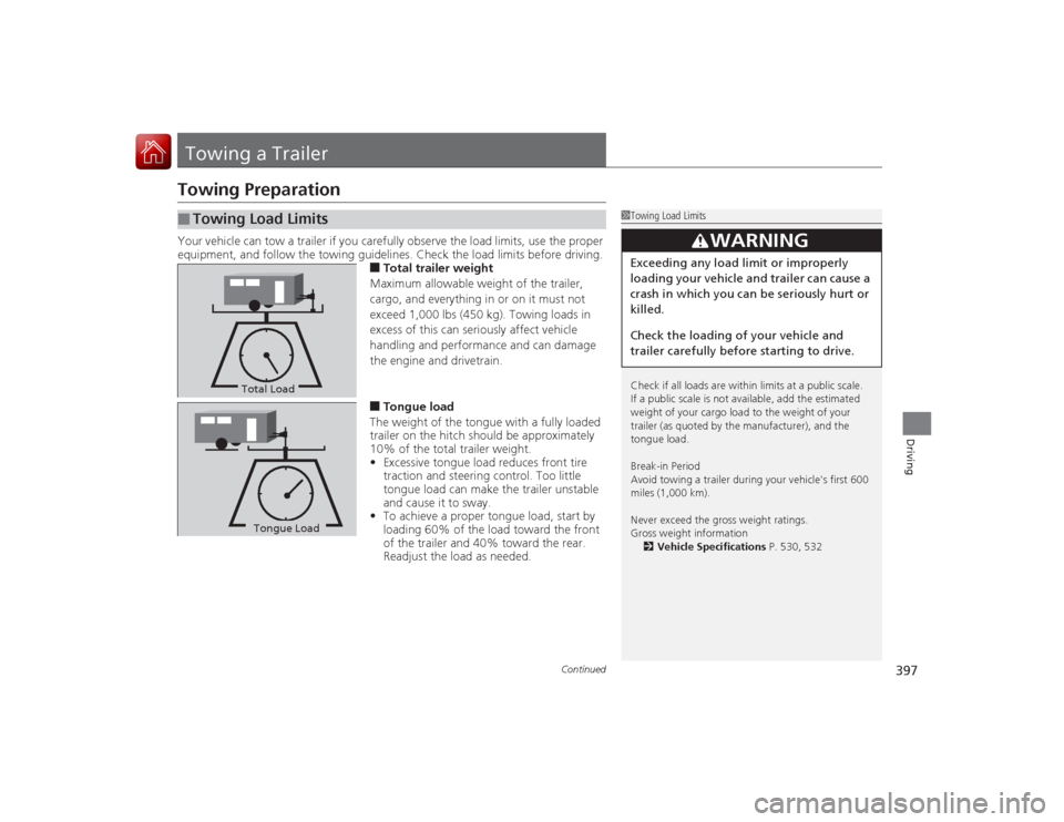 HONDA ACCORD COUPE 2015 9.G Owners Manual 397
Continued
Driving
Towing a TrailerTowing PreparationYour vehicle can tow a trailer if you carefully observe the load limits, use the proper 
equipment, and follow the towing guidelines. Check the 
