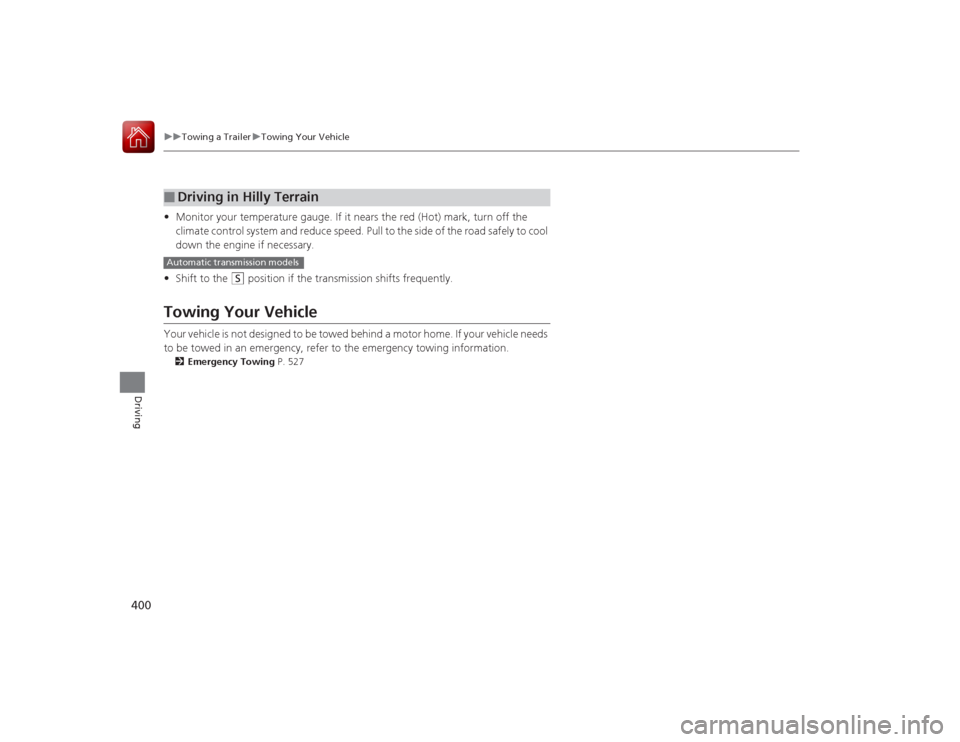 HONDA ACCORD COUPE 2015 9.G Owners Manual 400
uuTowing a Trailer uTowing Your Vehicle
Driving
• Monitor your temperature gauge. If it nears the red (Hot) mark, turn off the 
climate control system and reduce speed. Pull to the side of the r