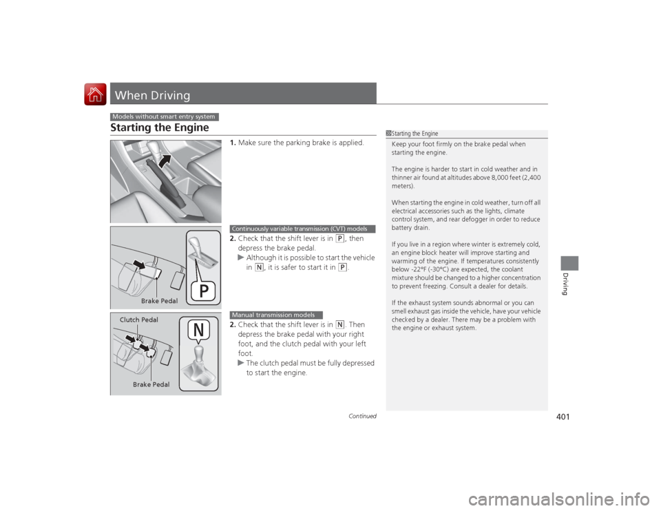 HONDA ACCORD COUPE 2015 9.G Owners Manual 401
Continued
Driving
When DrivingStarting the Engine
1.Make sure the parking brake is applied.
2. Check that the shift lever is in 
(P
, then 
depress the brake pedal.
u Although it is possible to st