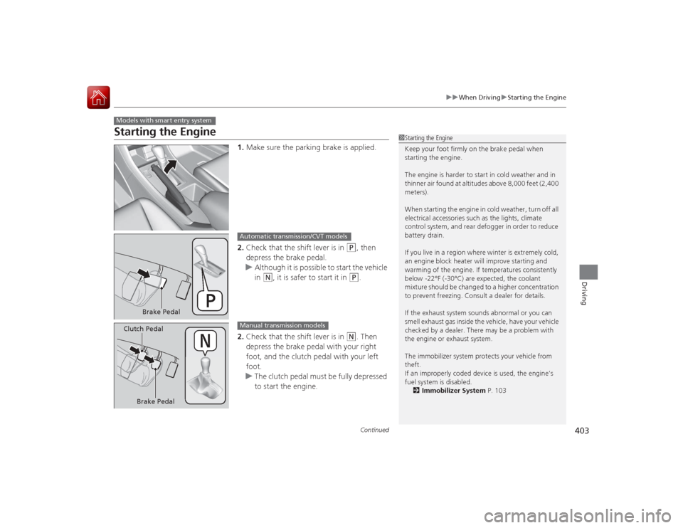 HONDA ACCORD COUPE 2015 9.G Owners Manual 403
uuWhen Driving uStarting the Engine
Continued
Driving
Starting the Engine
1. Make sure the parking brake is applied.
2. Check that the shift lever is in 
(P
, then 
depress the brake pedal.
u Alth